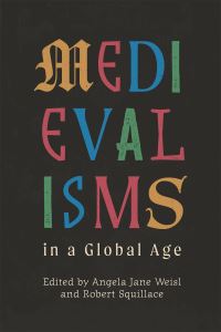 Book Cover for Medievalisms in a Global Age by Angela Jane Weisl, Robert Squillace