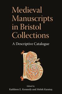 Book Cover for Medieval Manuscripts in Bristol Collections by Kathleen E Kennedy, Melek Karatas, Brandon Hawk, Liz Herbert McAvoy, Dr Andrew Reeves, Joshua Smith
