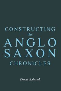 Book Cover for Constructing the Anglo-Saxon Chronicles by Daniel Anlezark