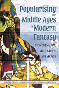 Book Cover for Popularising the Middle Ages in Modern Fantasy by Carolyne Larrington, Prof Dr Hans Rudolf Velten, Helen Young, Angela Schwarz, Carolyne Larrington, Charlotte Braun, Prof Dr Hans Rudolf Velten, Helen Young, Lukas Schrage