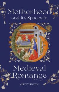 Book Cover for Motherhood and Its Spaces in Medieval Romance by Dr Kirsty Bolton