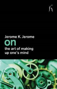 Book Cover for On the Art of Making Up One's Mind by Jerome K Jerome