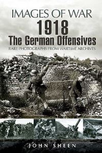 Book Cover for The German 1918 Offensives in France & Flanders by John Sheen