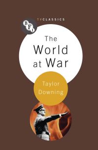 Book Cover for The World at War by Taylor Downing, British Film Institute