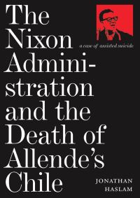 Book Cover for The Nixon Administration and the Death of Allende's Chile by Jonathan Haslam