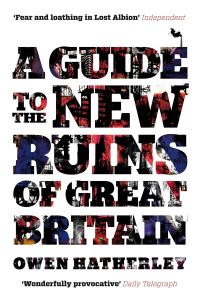 Book Cover for A Guide to the New Ruins of Great Britain by Owen Hatherley