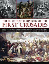 Book Cover for The Illustrated History of the First Crusades by Charles Phillips