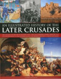 Book Cover for An Illustrated History of the Later Crusades by Charles Phillips