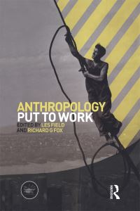 Book Cover for Anthropology Put to Work by Les W Field, Richard Gabriel Fox