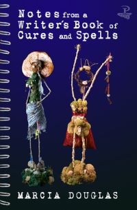 Book Cover for Notes from a Writer's Book of Cures and Spells by Marcia Douglas