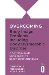 Book Cover for Overcoming Body Image Problems Including Body Dysmorphic Disorder by David Veale, Rob Willson, Alex Clarke