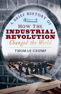 Book Cover for A Brief History of How the Industrial Revolution Changed the World by Thomas Crump