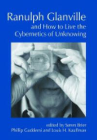Book Cover for Ranulph Glanville and How to Live the Cybernetics of Unknowing by Søren Brier, Phillip Guddemi, Louis H Kauffman