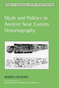 Book Cover for Myth and Politics in Ancient Near Eastern Historiography by Mario Liverani, Zainab Bahrani, Marc Van de Mieroop