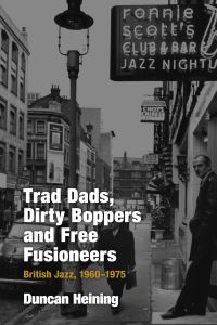 Book Cover for Trad Dads, Dirty Boppers and Free Fusioneers by Duncan Heining