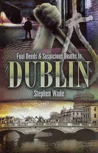 Book Cover for Foul Deeds and Suspicious Deaths in Dublin by Stephen Wade