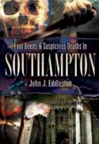 Book Cover for Foul Deeds and Suspicious Deaths in Southampton by John J Eddleston