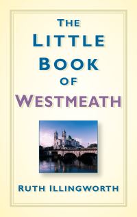 Book Cover for The Little Book of Westmeath by Ruth Illingworth