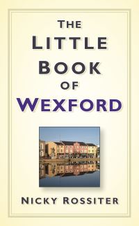 Book Cover for The Little Book of Wexford by Nicky Rossiter