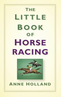Book Cover for The Little Book of Horse Racing by Anne Holland
