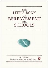 Book Cover for The Little Book of Bereavement for Schools by Ian Gilbert, William Gilbert, Olivia Gilbert, Phoebe Gilbert