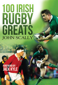 Book Cover for 100 Irish Rugby Greats by John Scally