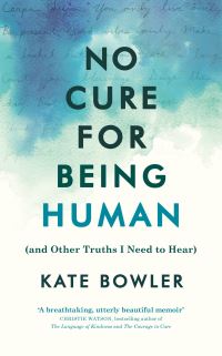 Book Cover for No Cure for Being Human (And Other Truths I Need to Hear) by Kate Bowler