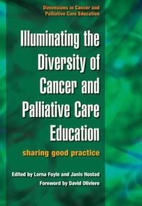 Book Cover for Illuminating the Diversity of Cancer and Palliative Care Education by Lorna Foyle, Janis Hostad