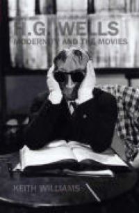 Book Cover for H.G. Wells, Modernity and the Movies by Keith Williams