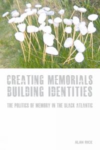 Book Cover for Creating Memorials, Building Identities by Alan J Rice