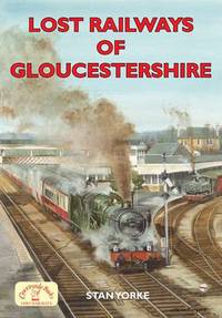 Book Cover for Lost Railways of Gloucestershire by Stan Yorke
