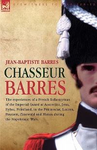 Book Cover for Chasseur Barres - The Experiences of a French Infantryman of the Imperial Guard at Austerlitz, Jena, Eylau, Friedland, in the Peninsular, Lutzen, Baut by Edgar Rice Burroughs