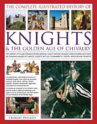 Book Cover for The Complete Illustrated History of Knights & The Golden Age of Chivalry by Charles Phillips
