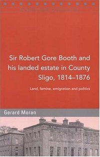 Book Cover for Sir Robert Gore Booth and His Landed Estate in County Sligo, 1814-1876 by Gerard Moran