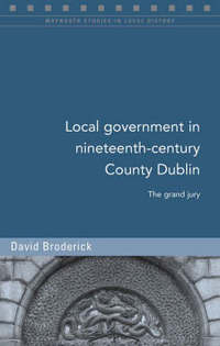 Book Cover for Local Government in Nineteenth-Century County Dublin by David Broderick
