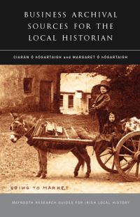 Book Cover for Business Archival Sources for the Local Historian by Ciarán Ó hOgartaigh, Margaret Ó hÓgartaigh