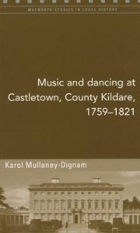 Book Cover for Music and Dancing at Castletown, County Kildare, 1759-1821 by Karol MullaneyDignam