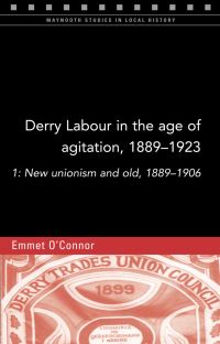 Book Cover for Derry Labour in the Age of Agitation, 1889-1923. 1 New Unionism and Old, 1889-1906 by Emmet OConnor