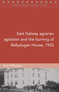 Book Cover for East Galway Agrarian Agitation and the Burning of Ballydugan House, 1922 by Ann ORiordan