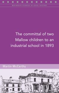 Book Cover for The Committal of Two Mallow Schoolchildren to an Industrial School in 1893 by Martin McCarthy