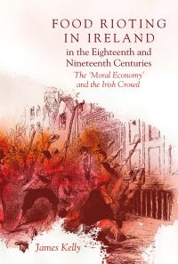 Book Cover for Food Rioting in Ireland in the Eighteenth and Nineteenth Centuries by James Kelly