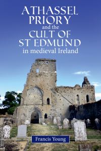 Book Cover for Athassel Priory and the Cult of St Edmund in Medieval Ireland by Francis Young