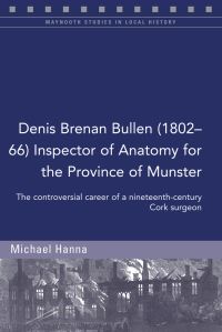 Book Cover for Denis Brenan Bullen (1802-66), Inspector of Anatomy for the Province of Munster by Michael V Hanna