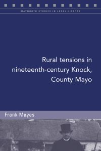 Book Cover for Rural Tensions in Nineteenth-Century Knock, County Mayo by Frank Mayes
