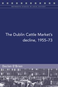 Book Cover for The Dublin Cattle Market's Decline, 1955-73 by Declan OBrien