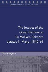 Book Cover for The Impact of the Great Famine on Sir William Palmer's Estates in Mayo, 1840-69 by David Byrne