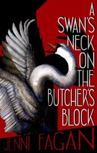 Book Cover for A Swan's Neck on the Butcher's Block by Jenni Fagan