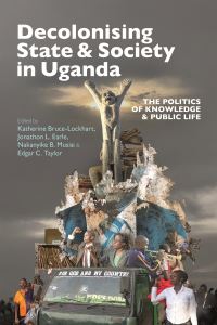 Book Cover for Decolonising State and Society in Uganda by Katherine BruceLockhart, Jonathon L Earle, Nakanyike Musisi, Edgar C Taylor