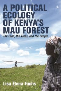 Book Cover for A Political Ecology of Kenya's Mau Forest by Lisa Elena Fuchs