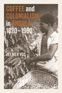 Book Cover for Coffee and Colonialism in Angola, 1820-1960 by Jelmer Vos